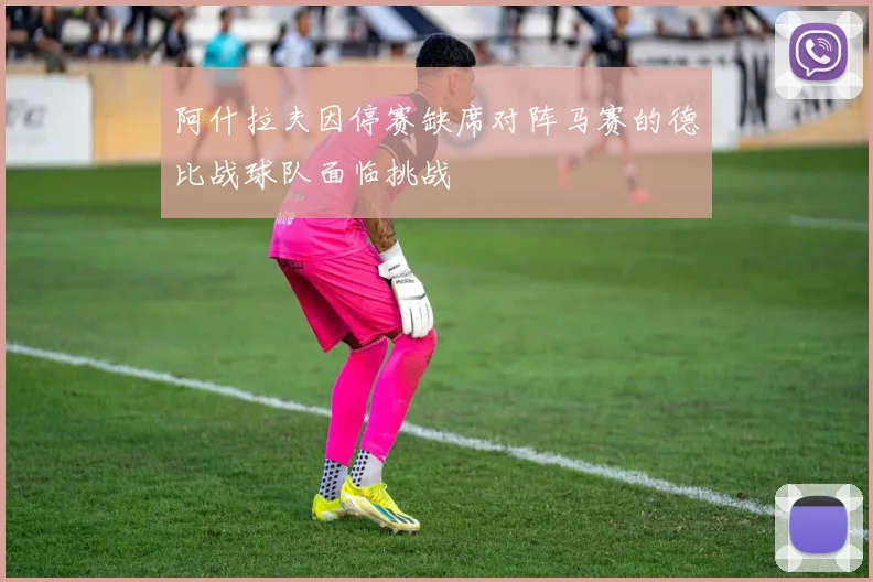 阿什拉夫因停赛缺席对阵马赛的德比战球队面临挑战
