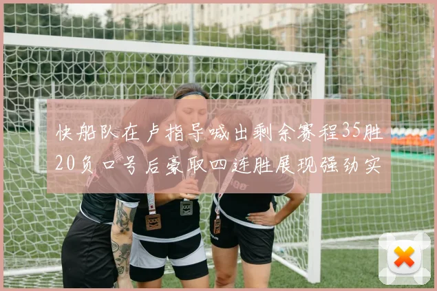 快船队在卢指导喊出剩余赛程35胜20负口号后豪取四连胜展现强劲实力