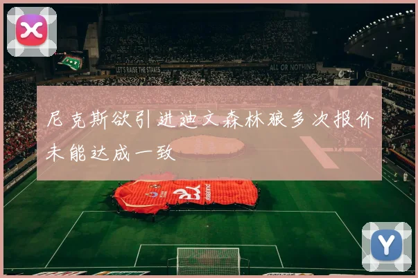 尼克斯欲引进迪文森林狼多次报价未能达成一致